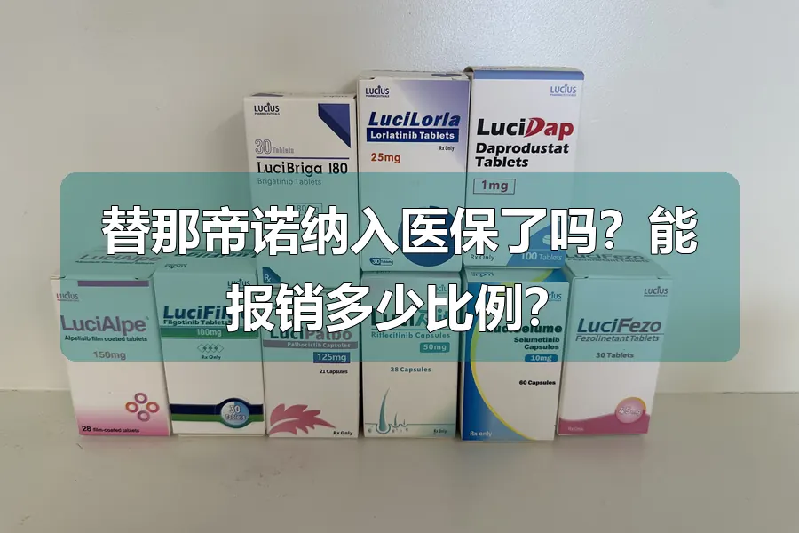 替那帝诺纳入医保了吗？能报销多少比例？