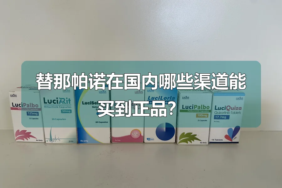 替那帕诺在国内哪些渠道能买到正品?